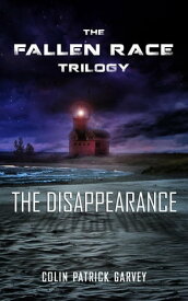 Book I The Disappearance (The Fallen Race Trilogy)【電子書籍】[ Colin Patrick Garvey ]