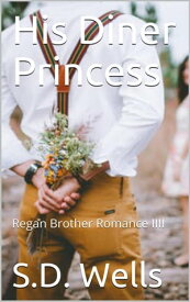 His Diner Princess Regan Brothers, #4【電子書籍】[ S. D. Wells ]