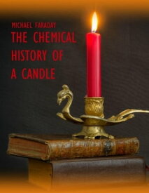 The Chemical History of a Candle (Illustrated)【電子書籍】[ Michael Faraday ]