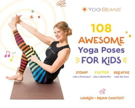 108 Awesome Yoga Poses for Kids Stomp Like a Dinosaur, Flutter Like a Butterfly, Breathe Like the Sun【電子書籍】[ Lauren Chaitoff ]