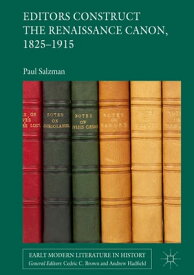 Editors Construct the Renaissance Canon, 1825-1915【電子書籍】[ Paul Salzman ]