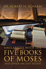 Similarities with the Five Books of Moses and Other Ancient Beliefs【電子書籍】[ Dr. Robert H. Schram ]