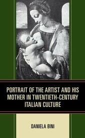 Portrait of the Artist and His Mother in Twentieth-Century Italian Culture【電子書籍】[ Daniela Bini ]