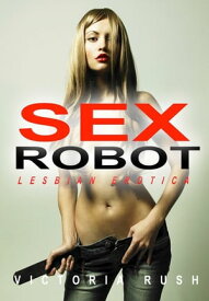 Sex Robot Transgender Erotica【電子書籍】[ Victoria Rush ]