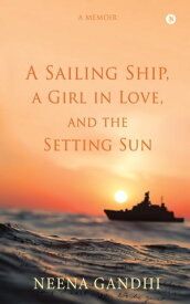 A Sailing Ship, a Girl in Love, and the Setting Sun A Memoir【電子書籍】[ Neena Gandhi ]