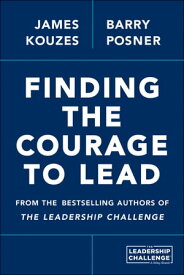 Finding the Courage to Lead【電子書籍】[ James M. Kouzes ]