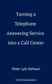 Turning a Telephone Answering Service into a Call Center【電子書籍】[ Peter Lyle DeHaan ]