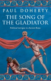 The Song of the Gladiator (Ancient Rome Mysteries, Book 2) A dramatic novel of turbulent times in Ancient Rome【電子書籍】[ Paul Doherty ]