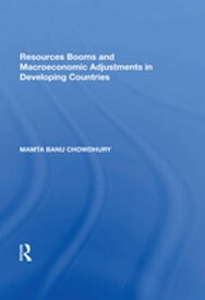 Resources Booms and Macroeconomic Adjustments in Developing Countries【電子書籍】[ Mamta Banu Chowdhury ]