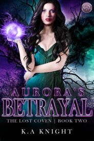 Aurora's Betrayal The Lost Coven, #2【電子書籍】[ K.A Knight ]