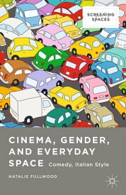 Cinema, Gender, and Everyday Space Comedy, Italian Style【電子書籍】[ Natalie Fullwood ]