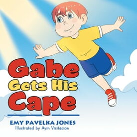 Gabe Gets His Cape【電子書籍】[ Emy Pavelka Jones ]