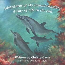 Adventures of My Friends and Me A Day of Life in the Sea【電子書籍】[ Christy Gayle ]