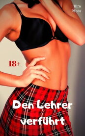 Den Lehrer verf?hrt Geile Story【電子書籍】[ Kira Moes ]