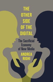 The Other Side of the Digital The Sacrificial Economy of New Media【電子書籍】[ Andrea Righi ]