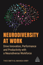 Neurodiversity at Work Drive Innovation, Performance and Productivity with a Neurodiverse Workforce【電子書籍】[ Amanda Kirby ]