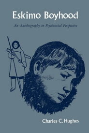Eskimo Boyhood An Autobiography in Psychosocial Perspective【電子書籍】[ Charles C. Hughes ]