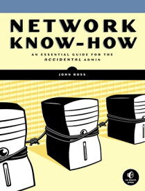 Network Know-How An Essential Guide for the Accidental Admin【電子書籍】[ John Ross ]