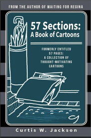 57 Sections: A Book of Cartoons Formerly 57 Pages: A Collection of Thought-Motivating Cartoons【電子書籍】[ Curtis W. Jackson ]