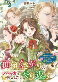 面倒くさがりのレベッカはやられたらやり返す　公爵令嬢レベッカは（めんどくさいけど）不実な第二王子にざまあして（めんどくさいけど）王太子殿下に溺愛されます【電子書籍】