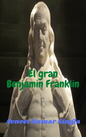 El gran Benjamin Franklin【電子書籍】[ Avneet Kumar Singla ]