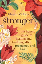 Stronger The honest guide to healing and rebuilding after pregnancy and birth【電子書籍】[ Megan Vickers ]