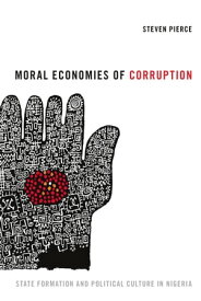 Moral Economies of Corruption State Formation and Political Culture in Nigeria【電子書籍】[ Steven Pierce ]