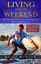 Living for the Weekend: The Winding Road Towards Balancing Career Work and Spiritual Life【電子書籍】[ Kevin Hunter ]
