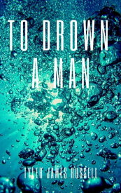To Drown a Man【電子書籍】[ Tyler James Russell ]