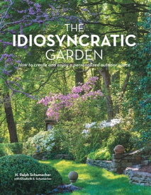 The Idiosyncratic Garden How to crreate and enjoy a personalized outdoor space【電子書籍】[ H. Ralph Schumacher ]