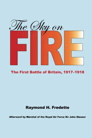The Sky on Fire The First Battle of Britain, 1917-1918【電子書籍】[ Raymond H. Fredette ]