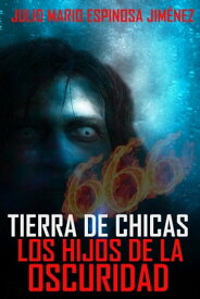 Tierra de Chicas: Los Hijos de la Oscuridad【電子書籍】[ Julio Mario Espinosa Jimenez ]
