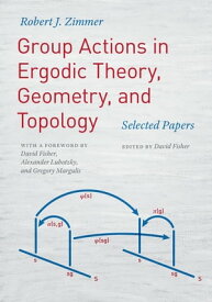 Group Actions in Ergodic Theory, Geometry, and Topology Selected Papers【電子書籍】[ Robert J. Zimmer ]