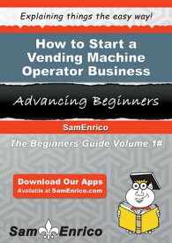 How to Start a Vending Machine Operator Business How to Start a Vending Machine Operator Business【電子書籍】[ Melanie Wilkins ]