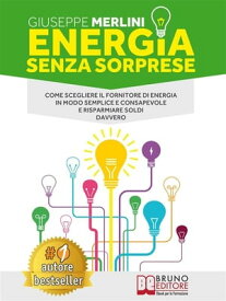 Energia Senza Sorprese Come Scegliere Il Fornitore Di Energia In Modo Semplice e Consapevole e Risparmiare Soldi Davvero【電子書籍】[ Giuseppe Merlini ]