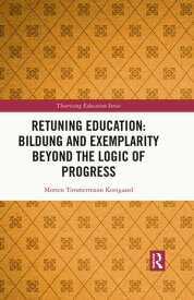 Retuning Education: Bildung and Exemplarity Beyond the Logic of Progress【電子書籍】[ Morten Timmermann Korsgaard ]