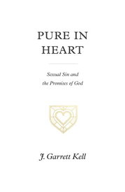 Pure in Heart Sexual Sin and the Promises of God【電子書籍】[ J. Garrett Kell ]