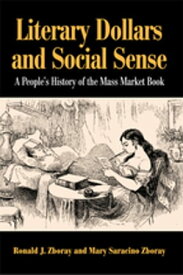 Literary Dollars and Social Sense A People's History of the Mass Market Book【電子書籍】[ Ronald J. Zboray ]