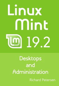 Linux Mint 19.2: Desktops and Administration【電子書籍】[ Richard Petersen ]