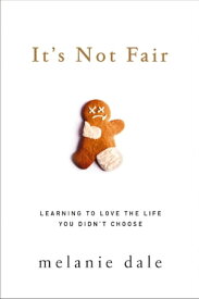 It's Not Fair Learning to Love the Life You Didn't Choose【電子書籍】[ Melanie Dale ]