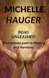 REIKI UNLEASHED The Ultimate Path to Healing and Harmony【電子書籍】[ michelle hauger ]