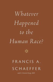 Whatever Happened to the Human Race?【電子書籍】[ Francis A. Schaeffer ]