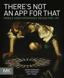 There's Not an App for That Mobile User Experience Design for Life【電子書籍】[ Simon Robinson ]
