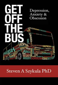 Get Off the Bus Depression, Anxiety & Obsession【電子書籍】[ Steven A. Szykula ]