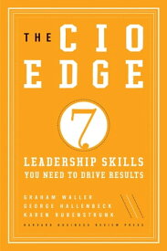 The CIO Edge Seven Leadership Skills You Need to Drive Results【電子書籍】[ Graham Waller ]