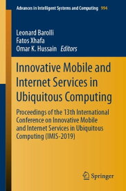 Innovative Mobile and Internet Services in Ubiquitous Computing Proceedings of the 13th International Conference on Innovative Mobile and Internet Services in Ubiquitous Computing (IMIS-2019)【電子書籍】