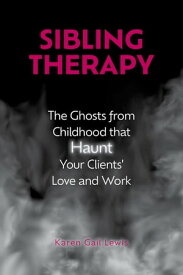 Sibling Therapy The Ghosts from Childhood that Haunt Your Clients' Love and Work【電子書籍】[ Karen Gail Lewis ]