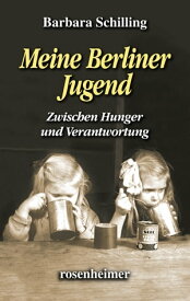 Meine Berliner Jugend Zwischen Hunger und Verantwortung【電子書籍】[ Barbara Schilling ]