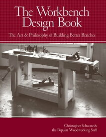 The Workbench Design Book The Art & Philosophy of Building Better Benches【電子書籍】[ Christopher Schwarz ]