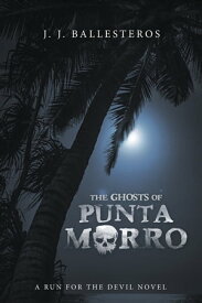 The Ghosts of Punta Morro A Run for the Devil Novel【電子書籍】[ J. J. Ballesteros ]